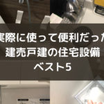 建売住宅の住宅設備は案外悪くない！使ってみて便利だった設備5選！