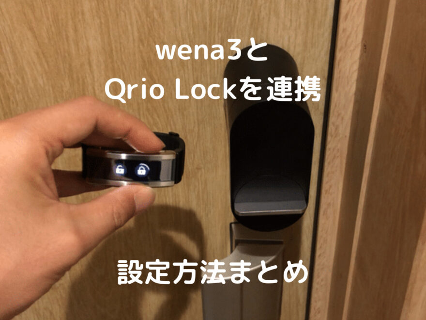 wena3とQrio Lockを連携！設定から使い勝手のまとめ リモート操作は出来る？