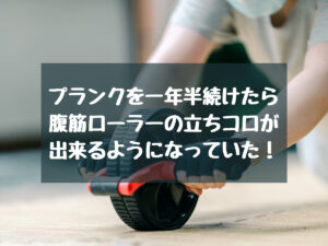 プランクを1年半年続けたら、立ちコロができるようになりました！