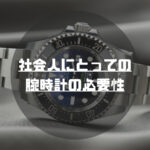 腕時計の必要性について｜腕時計をつけない社会人っておかしい？