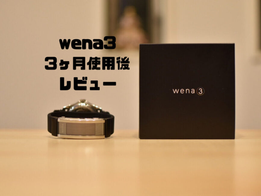 wena3 3ヶ月使用後レビュー|不具合が解消し満足できる商品になった!