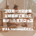 【父親目線】買って良かった育児グッズ｜Twitter対談：ゲスト「nananaパパさん」