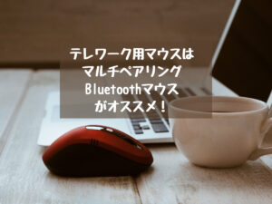 テレワーク用マウスはマルチペアリングBluetoothマウスがオススメ！