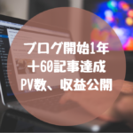 ブログ初心者が60記事達成！ブログ開始1年後のPV、収益を公開！