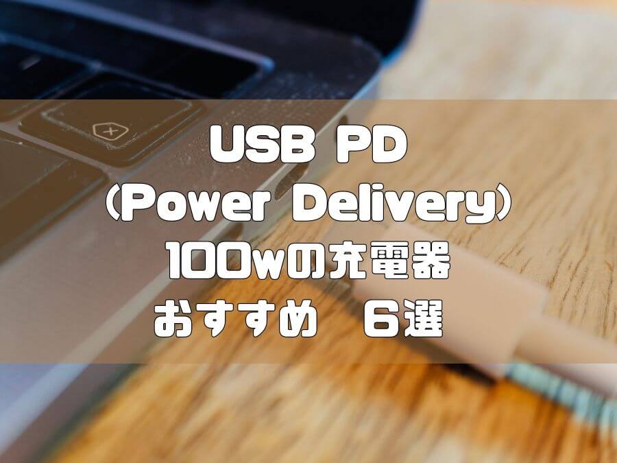 USB PD 100w対応のおすすめ充電器 6製品を比較【2022年版】出張時のPC、ガジェット充電にオススメ！