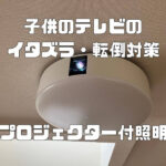 子供のテレビのイタズラ・転倒防止対策にプロジェクター付照明がおすすめ